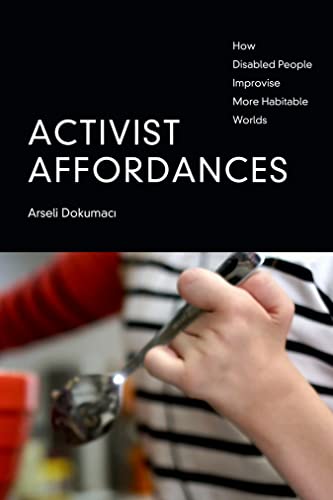 Cover of Activist Affordances: How Disabled People Improvise More Habitable Worlds