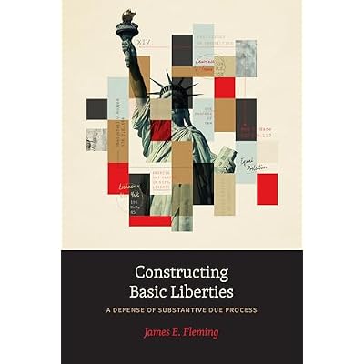 Constructing Basic Liberties: A Defense of Substantive Due Process