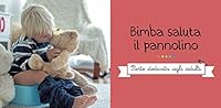 Bimba saluta il pannolino. Passare al vasino in modo semplice e naturale. Ediz. a colori 885802723X Book Cover