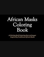 African Masks Coloring Book: A Coloring Book For Adults Featuring Over 30 African Masks and Cultural Information 1519603584 Book Cover