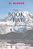The Book of Ray, Volume Two: The Middle Years: In Pursuit of Fulfillment