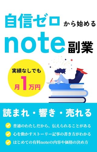 自信ゼロから始めるnote副業: 実績なしでも月1万の収益化、読まれる・売れるを叶えるストーリー発信術