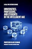 Universities, Professors, and Students in the Intelligent Age: A Call for Systems Change