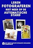 Leren Fotograferen: Nooit meer op de automatische stand (Dutch Edition)