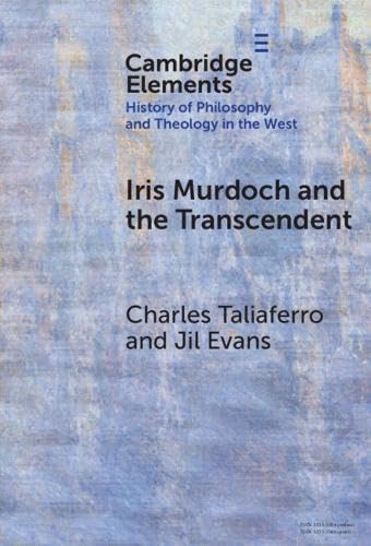 Iris Murdoch and the Transcendent (Elements In the History of Philosophy and Theology in the West)