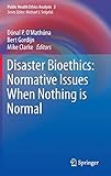 Disaster Bioethics: Normative Issues When Nothing is Normal (Public Health Ethics Analysis, 2, Band 2)