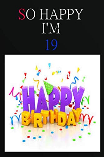 So happy I'm 19: Happy 19th Birthday Journal | Funny 19 Years Old Gift Gag Notebook