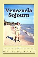 Venezuela Sojourn: The Peace Corps Diary of Jon C. Halter 1514754541 Book Cover