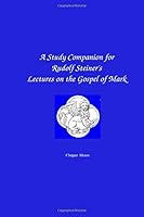 A Study Companion for Rudolf Steiner's Lectures on the Gospel of Mark 1539053946 Book Cover