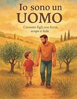 IO SONO UN UOMO: CRESCERE FIGLI CON FORZA, SCOPO E FEDE (Italian Edition) B0F6DGVCWK Book Cover