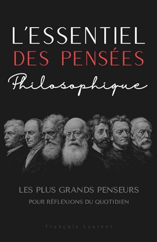 L'essentiel des pensées philosophique : Les plus grands penseurs pour réflexions du quotidien
