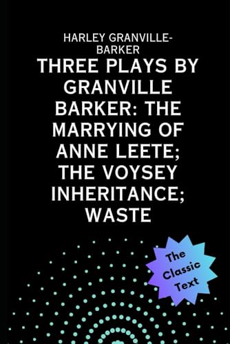 Three Plays by Granville Barker: The Marrying of Anne Leete; The Voysey Inheritance; Waste
