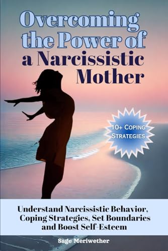 Overcoming the Power of a Narcissistic Mother: Understanding Narcissistic Behavior, Coping Strategies, Set Boundaries, Boost Self-Esteem
