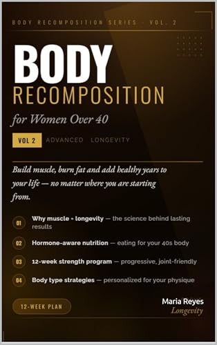 BODY RECOMPOSITION FOR WOMEN OVER 40: Build Muscle, Burn Fat and Add Healthy Years to Your Life (The Smart Fitness for Women Series Book 2)