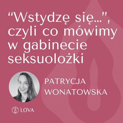 &ldquo;Wstydzę się&hellip;&rdquo;, czyli co m&oacute;wimy w gabinecie seksuolożki