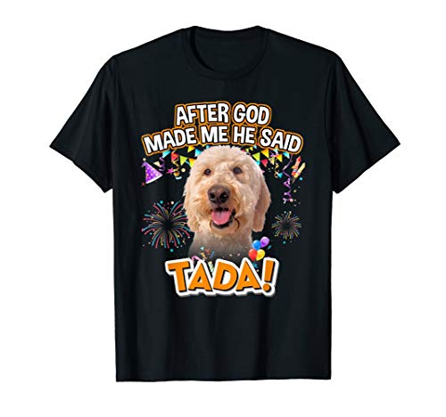 Goldendoodle Happy Ta-da After God made me He said Ta-da T-Shirt