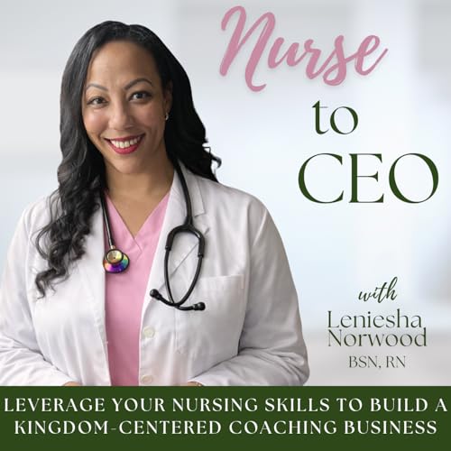 Nurse to CEO | Boldness, Purpose, Nursing, Clarity, Start a Business Podcast Por Leniesha Norwood - Christian Life & Busi