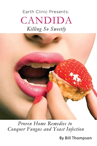 Candida: Killing So Sweetly: Proven Home Remedies to Conquer Fung...