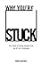 Why You're Stuck: Your Guide To Finding Freedom From Any Of Life's Challenges