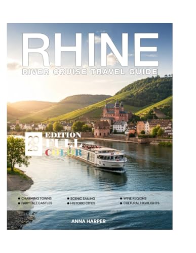 Rhine River Cruise Travel Guide (Full-Color) 2025: Explore Scenic Towns, Castles, Wine Tours, and Top...