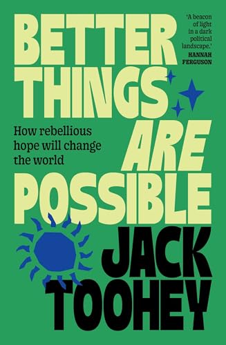 Better Things Are Possible: How rebellious hope will change the world