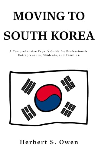 Moving to South Korea: A Comprehensive Expat's Guide for Professionals, Entrepreneurs, Students, and Families. (The Smooth Relocation Guides)