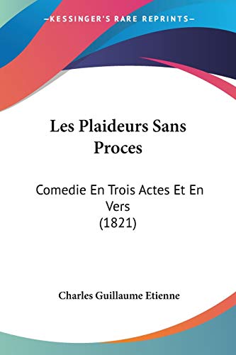 Les Plaideurs Sans Proces: Comedie En Trois Actes Et En Vers (1821) (French Edition)