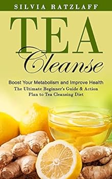 Paperback Tea Cleanse: Boost Your Metabolism and Improve Health (The Ultimate Beginner's Guide & Action Plan to Tea Cleansing Diet) Book