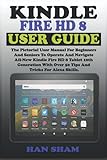 KINDLE FIRE HD 8 USER GUIDE: The Pictorial User Manual For Beginners And Seniors To Operate And Navigate All-New Kindle Fire HD 8 Tablet 10th Generation With Over 50 Tips And Tricks For Alexa Skills.
