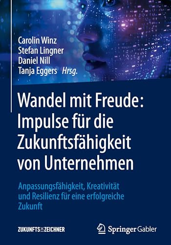 Wandel mit Freude: Impulse für die Zukunftsfähigkeit von Unternehmen: Anpassungsfähigkeit, Kreativität und Resilienz für eine erfolgreiche Zukunft