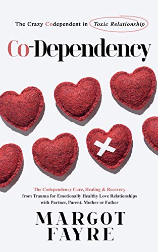 Co Dependency The Crazy Codependent In Toxic Relationship The Codependency Cure Healing Recovery From Trauma For Emotionally Healthy Love Relationships With Partner Parent Mother Or Father Kindle Edition By Fayre