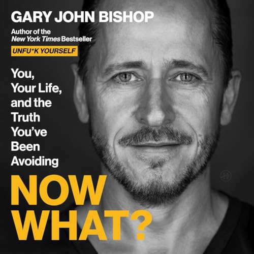 Now What? You, Your Life, and the Truth You've Been Avoiding (Unfu*k Yourself)