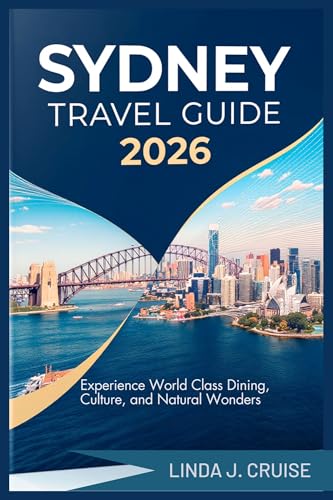SYDNEY TRAVEL GUIDE 2026: Experience World Class Dining, Culture, and Natural Wonders