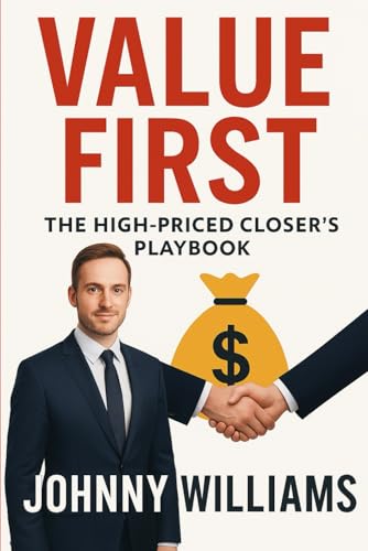 Value First The High-Priced Closer's Playbook: Sales Strategy, Overcoming Objections, Closers, salesperson | 6 x 9 inches, 176 pages, 22 chapters | sales method | Gift for Marketing Students
