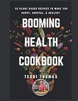BOOMING HEALTH COOKBOOK: 52 PLANT BASED RECIPES TO MAKE YOU HAPPY, HOPEFUL, & HEALTHY 1086845552 Book Cover