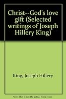 Christ--God's love gift (Selected writings of Joseph Hillery King) B0007FKZOE Book Cover