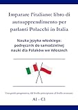 Imparare l’italiano: libro di autoapprendimento per parlanti Polacchi in Italia: Nauka języka włoskiego: podręcznik do samodzielnej nauki dla Polaków we Włoszech A1 - C1