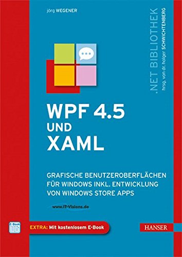 WPF 4.5 und XAML: Grafische Benutzeroberflächen für Windows inkl. Entwicklung von Windows Store Ap WPF 4.5 und XAML: Grafische Benutzeroberflächen für Windows inkl. Entwicklung von Windows Store Ap