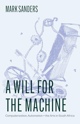 A Will for the Machine: Computerization, Automation, and the Arts in South Africa