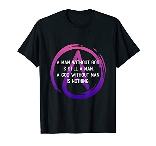 A Man Without God Is Still A Man - Anti Religion Atheist T-Shirt