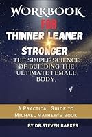 WORKBOOK For THINNER LEANER STRONGER: THE SIMPLE SCIENCE OF BUILDING THE ULTIMATE FEMALE BODY. A Practical Guide to Michael mathew's book B0CVKQJWRW Book Cover