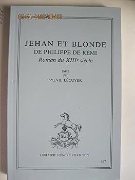 Jehan et Blonde de Philippe de Re´mi: Roman du XIIIe sie`cle (Les Classiques franc¸ais du Moyen Age)