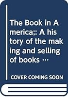 The Book in America;: A history of the making and selling of books in the United States, B0007FGKKC Book Cover