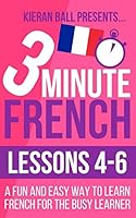 3 Minute French: Lessons 4-6: A fun and easy way to learn French for the busy learner 152021734X Book Cover