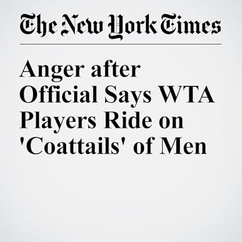 Anger after Official Says WTA Players Ride on 'Coattails' of Men cover art