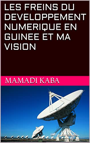 LES FREINS DU DEVELOPPEMENT NUMERIQUE EN GUINEE ET MA VISION eBook : KABA,  MAMADI: Amazon.fr: Boutique Kindle