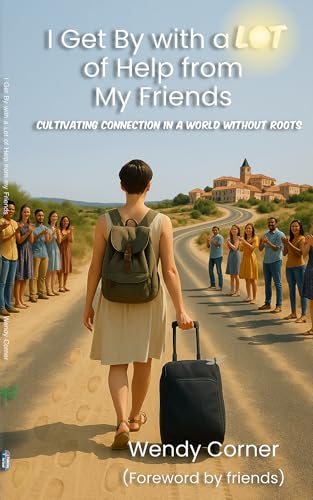 I Get By With A LOT of Help From My Friends: Cultivating Connection in a World Without Roots (Letting Go: Living Lighter Book 5)