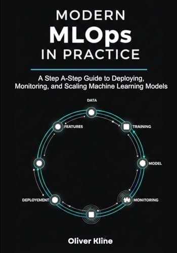 Modern MLOps in Practice: A Step-by-Step Guide to Deploying, Monitoring, and Scaling Machine Learning Models