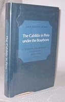 The cabildo in Peru under the Bourbons;: A study in the decline and resurgence of local government in the Audiencia of Lima, B0007DS4I0 Book Cover