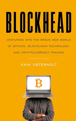 Blockhead: Venturing into the Brave New World of Bitcoin, Blockchain Technology, and Cryptocurrency Trading